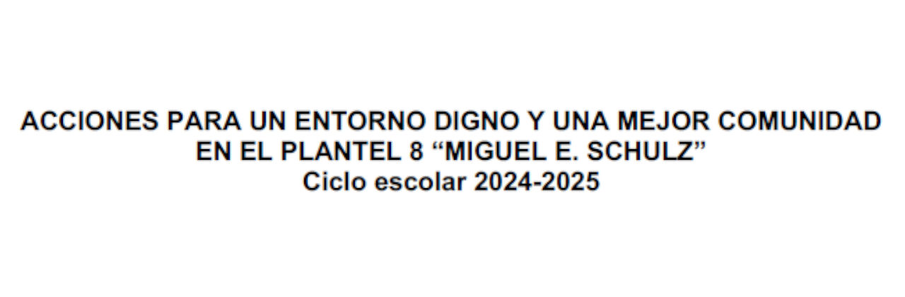 ACCIONES PARA UN ENTORNO DIGNO Y UNA MEJOR COMUNIDAD EN EL PLANTEL 8 “MIGUEL E. SCHULZ”